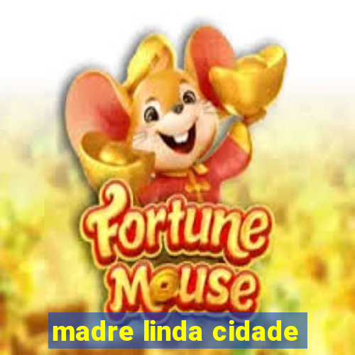 madre linda cidade